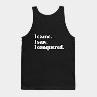 I Came I Saw I Conquered- Motivation Inspiration Quote 1.0 Tank Top